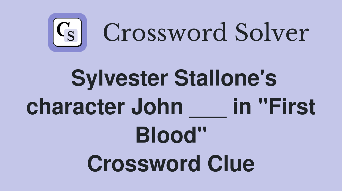 Sylvester Stallone's character John ___ in "First Blood" Crossword Clue