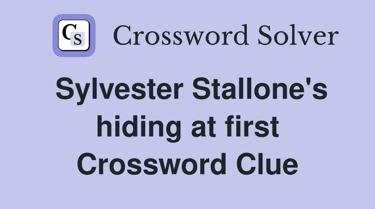 Sylvester Stallone's hiding at first Crossword Clue