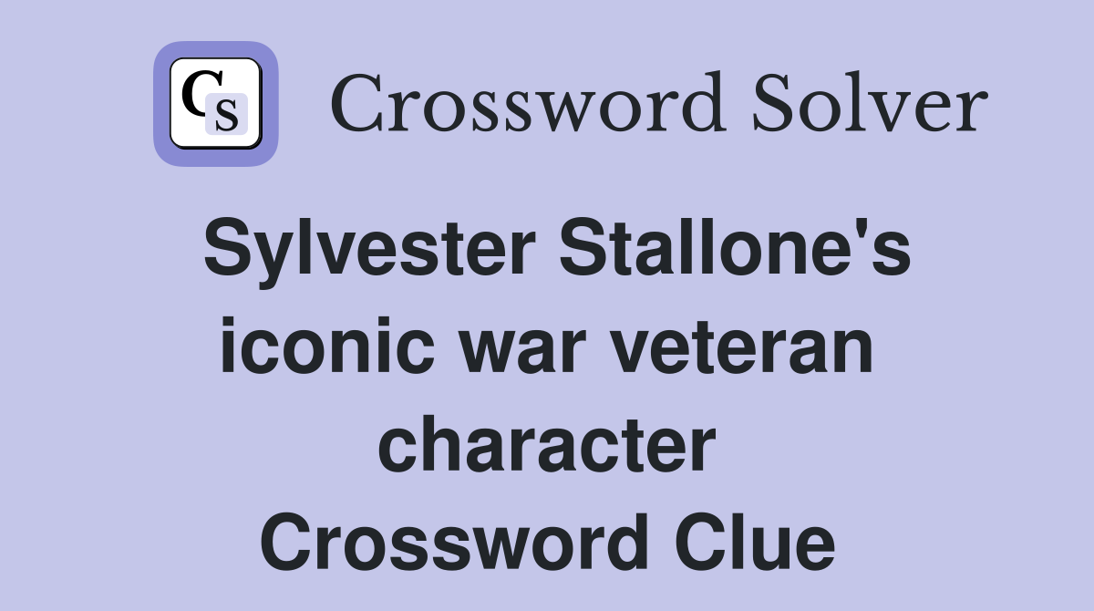 Sylvester Stallone's iconic war veteran character Crossword Clue