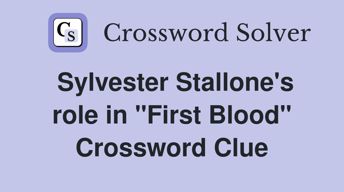 Sylvester Stallone's role in "First Blood" Crossword Clue