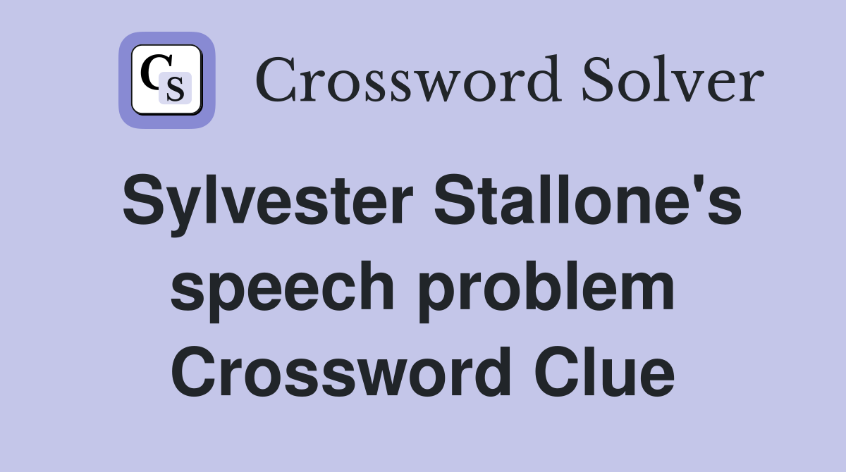 Sylvester Stallone's speech problem Crossword Clue