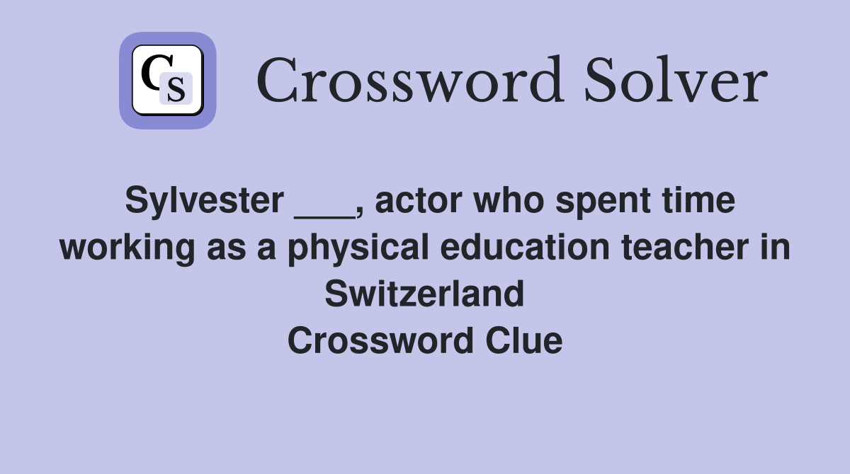 Sylvester ___, actor who spent time working as a physical education teacher in Switzerland Crossword Clue
