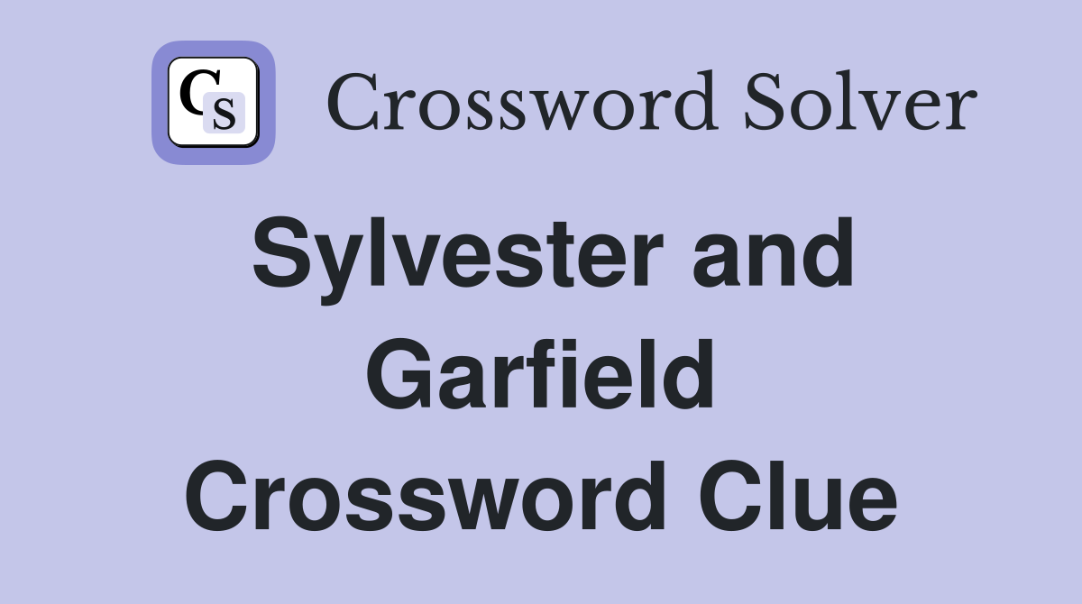 Sylvester and Garfield Crossword Clue
