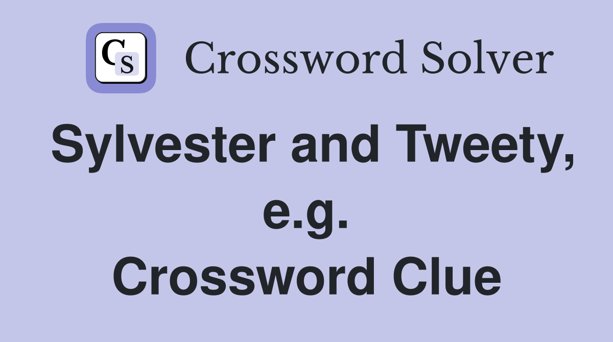 Sylvester and Tweety, e.g. Crossword Clue