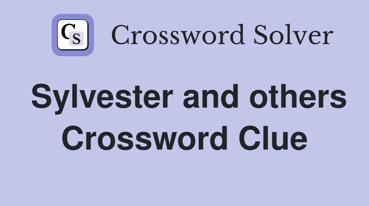 Sylvester and others Crossword Clue