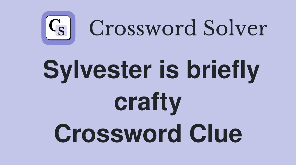 Sylvester is briefly crafty Crossword Clue