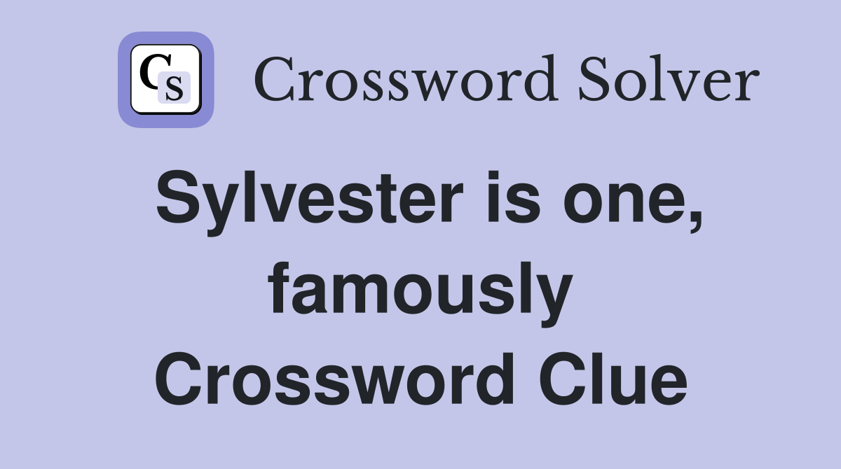 Sylvester is one, famously Crossword Clue