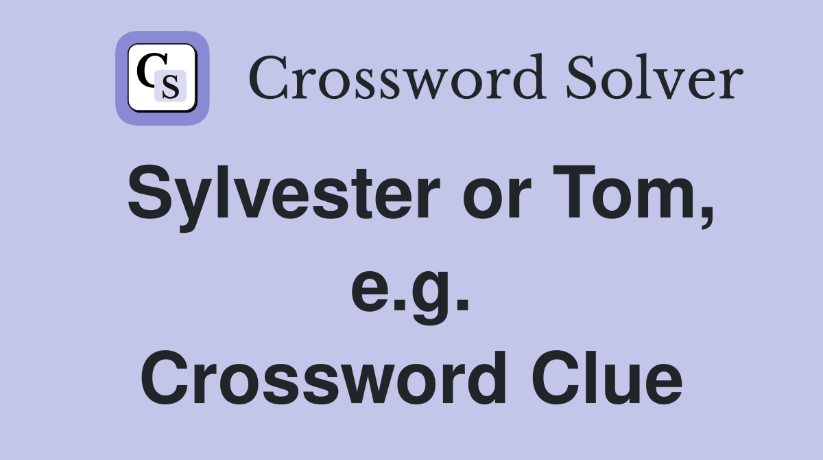 Sylvester or Tom, e.g. Crossword Clue
