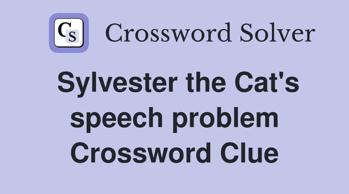 Sylvester the Cat's speech problem Crossword Clue
