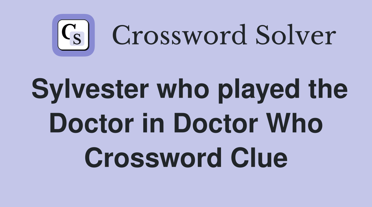 Sylvester who played the Doctor in Doctor Who Crossword Clue