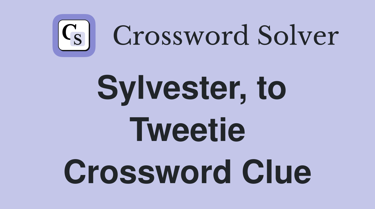 Sylvester, to Tweetie Crossword Clue