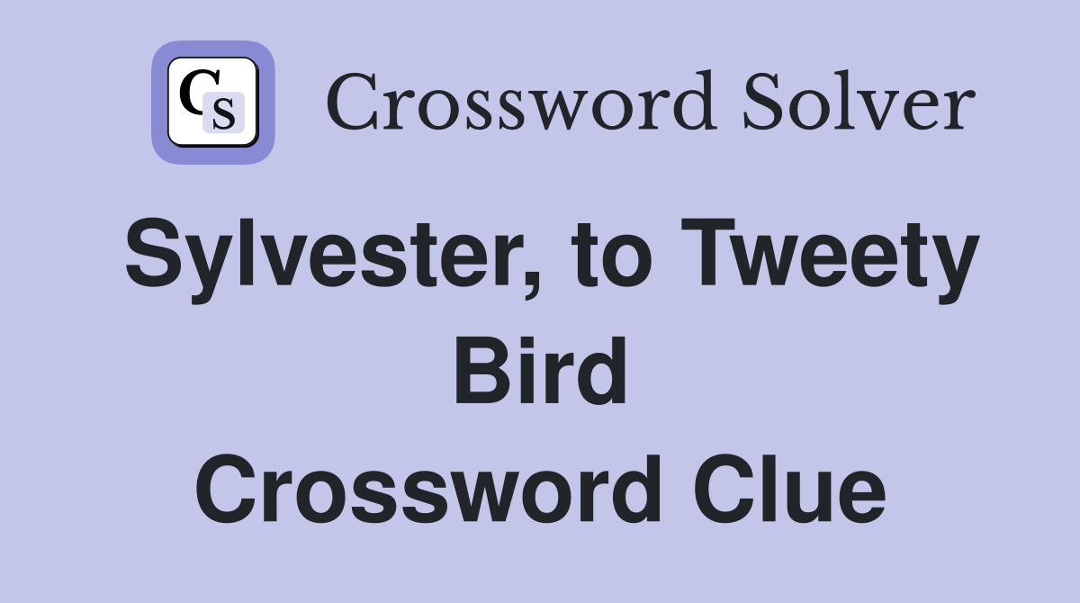 Sylvester, to Tweety Bird Crossword Clue