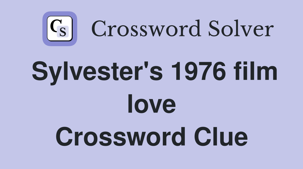 Sylvester's 1976 film love Crossword Clue