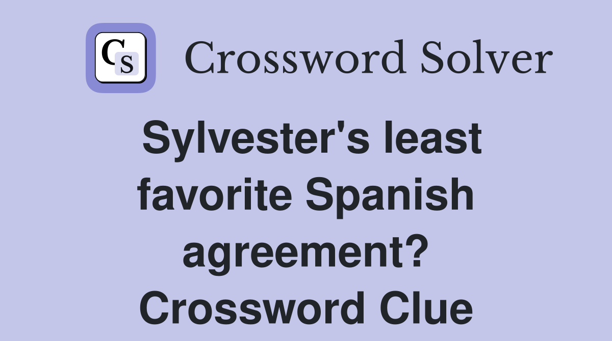 Sylvester's least favorite Spanish agreement? Crossword Clue