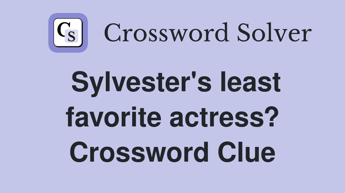 Sylvester's least favorite actress? Crossword Clue