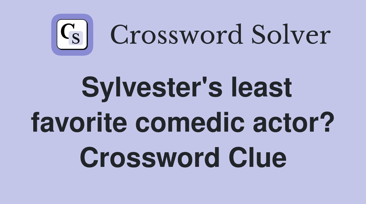 Sylvester's least favorite comedic actor? Crossword Clue