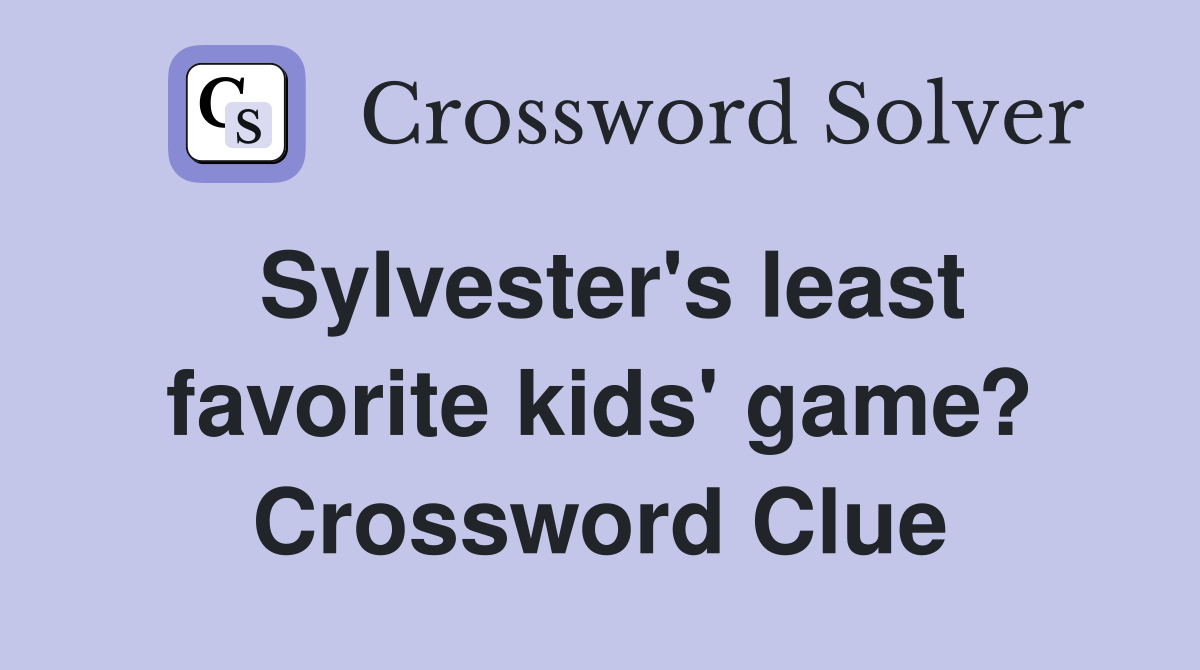 Sylvester's least favorite kids' game? Crossword Clue