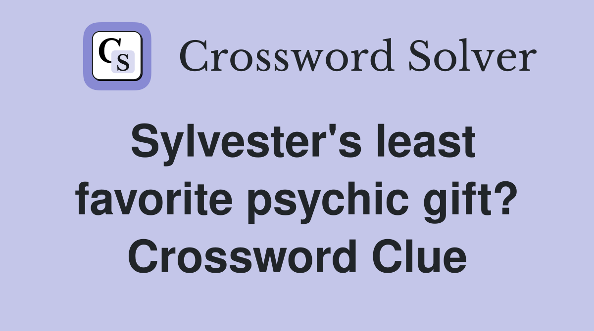 Sylvester's least favorite psychic gift? Crossword Clue