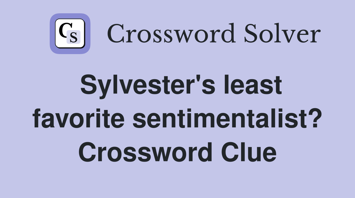 Sylvester's least favorite sentimentalist? Crossword Clue