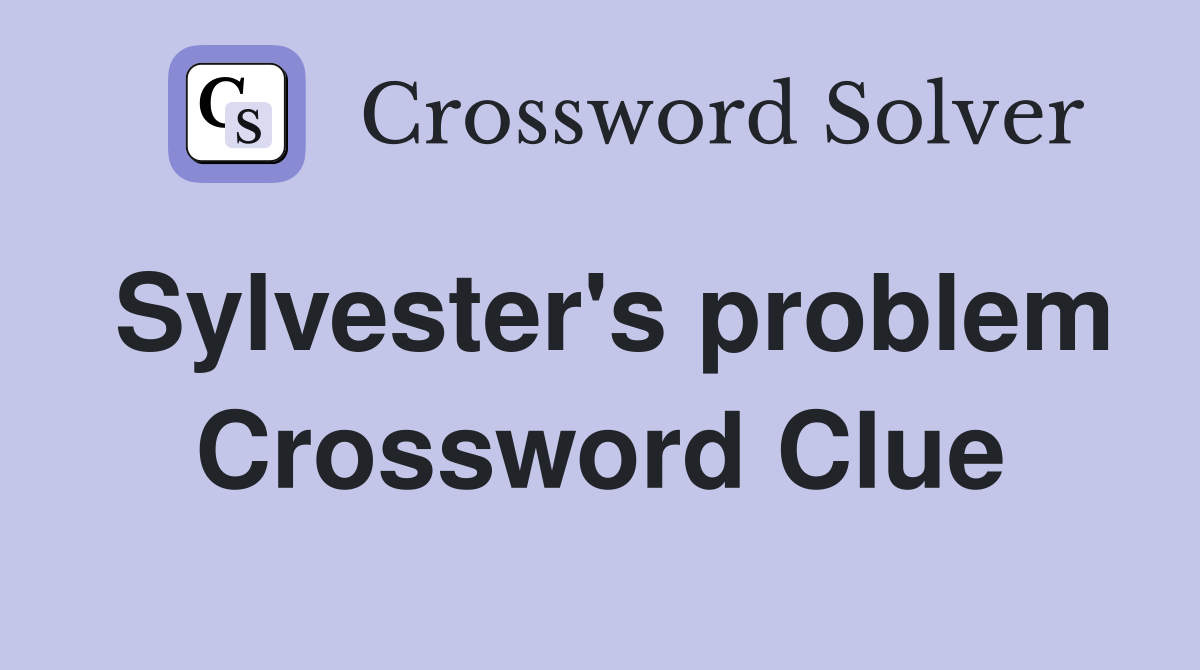 Sylvester's problem Crossword Clue