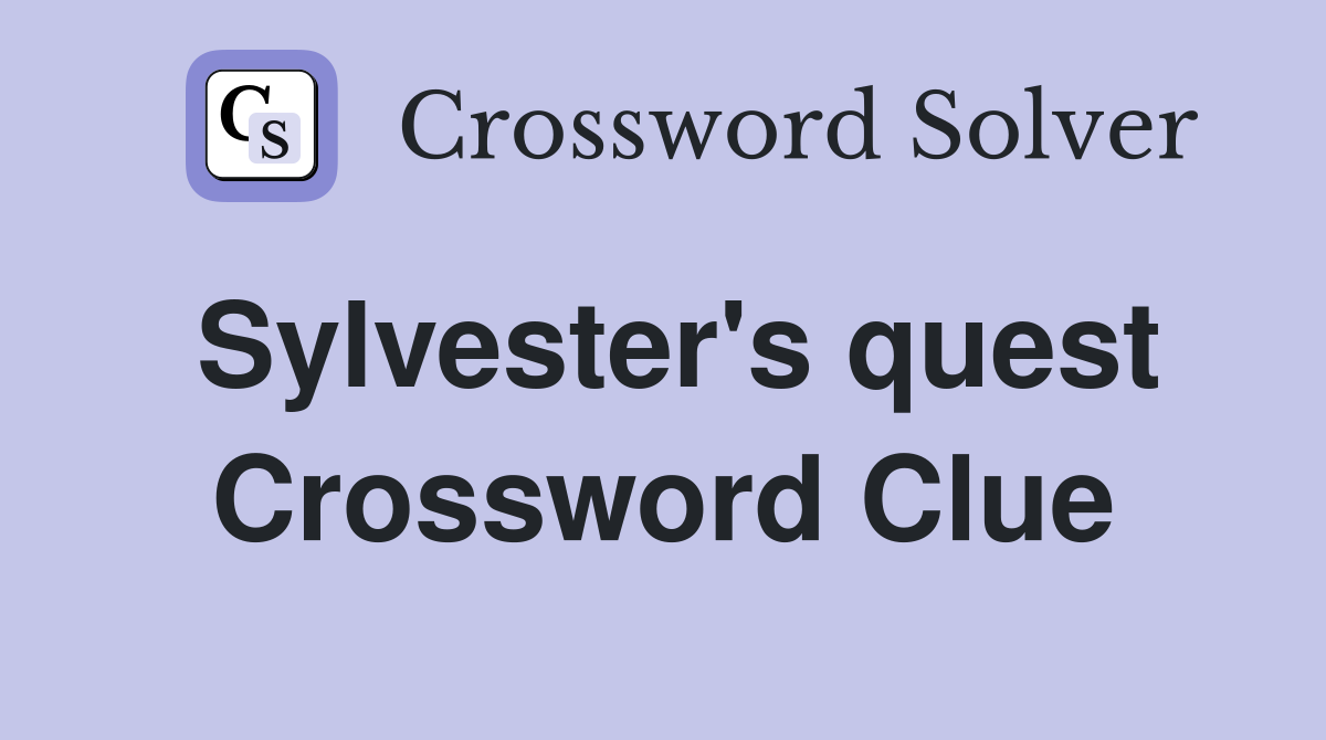 Sylvester's quest Crossword Clue