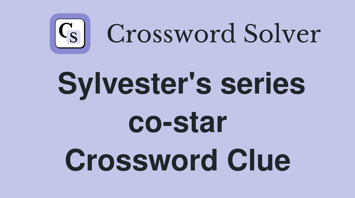 Sylvester's series co-star Crossword Clue