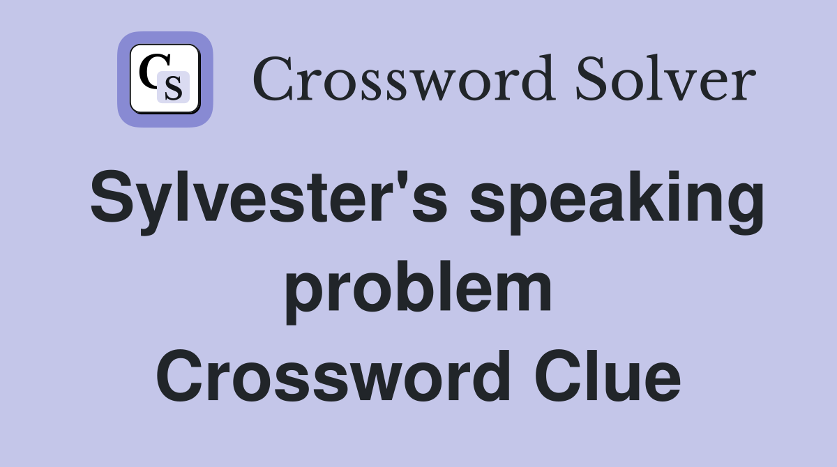 Sylvester's speaking problem Crossword Clue