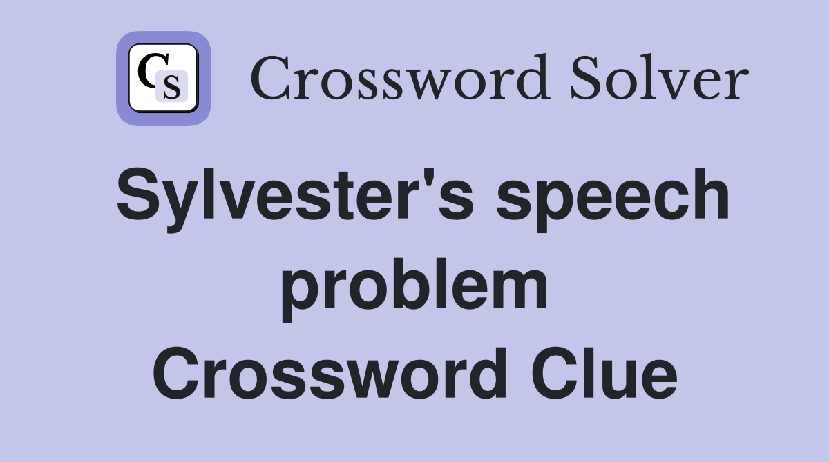Sylvester's speech problem Crossword Clue