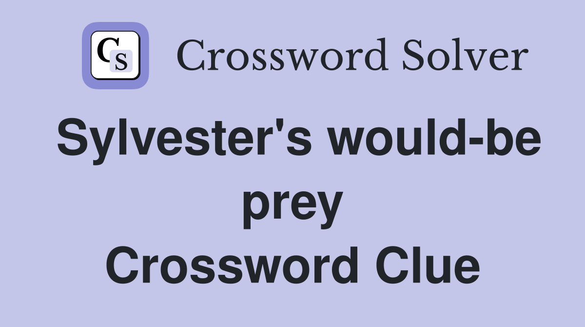 Sylvester's would-be prey Crossword Clue