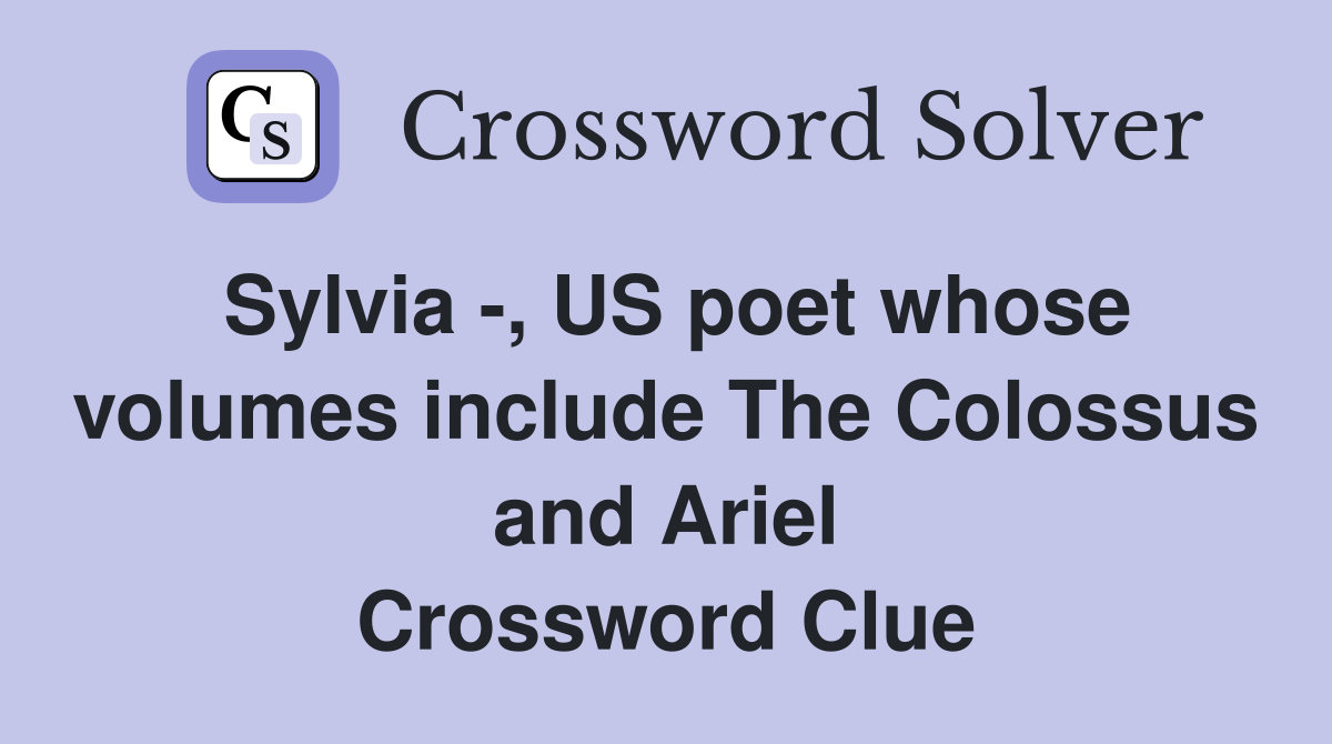 Sylvia -, US poet whose volumes include The Colossus and Ariel Crossword Clue