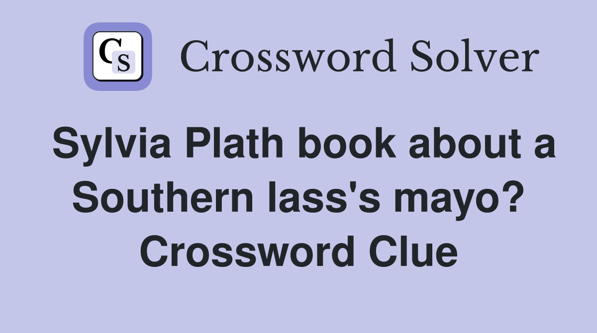 Sylvia Plath book about a Southern lass's mayo? Crossword Clue
