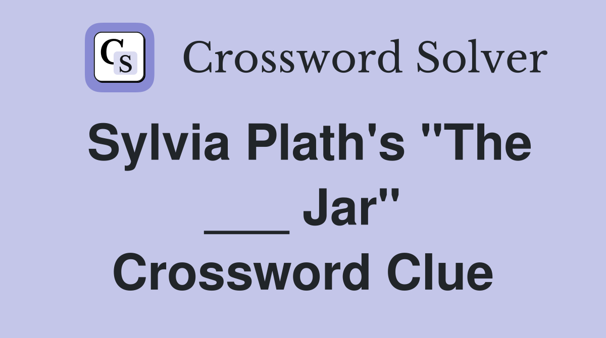 Sylvia Plath's "The ___ Jar" Crossword Clue