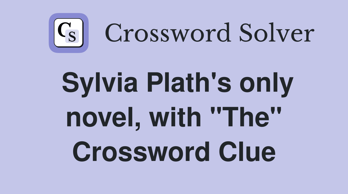 Sylvia Plath's only novel, with "The" Crossword Clue