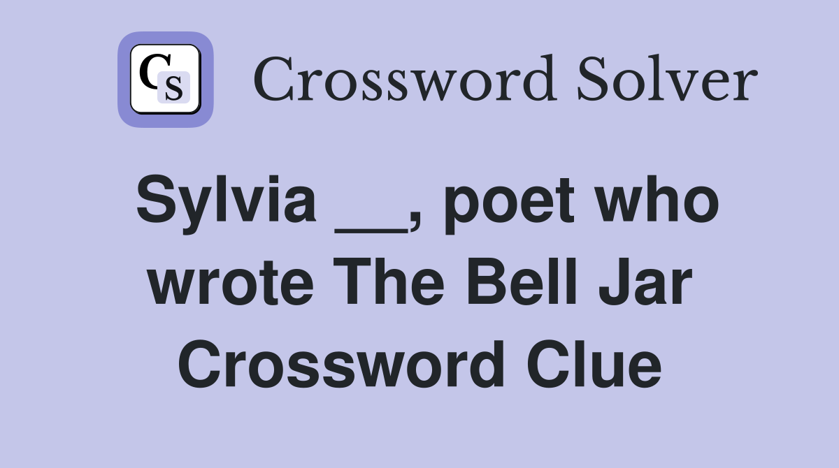 Sylvia __, poet who wrote The Bell Jar Crossword Clue