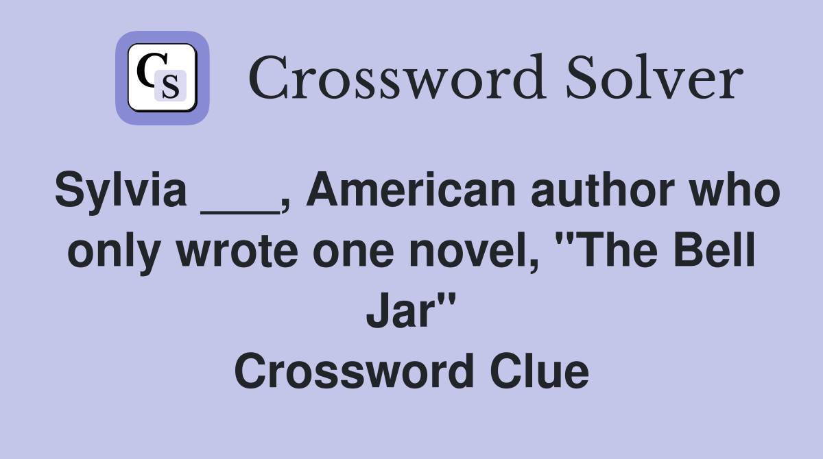Sylvia ___, American author who only wrote one novel, "The Bell Jar" Crossword Clue