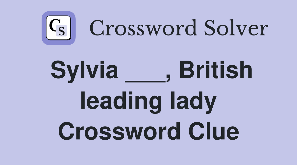 Sylvia ___, British leading lady Crossword Clue