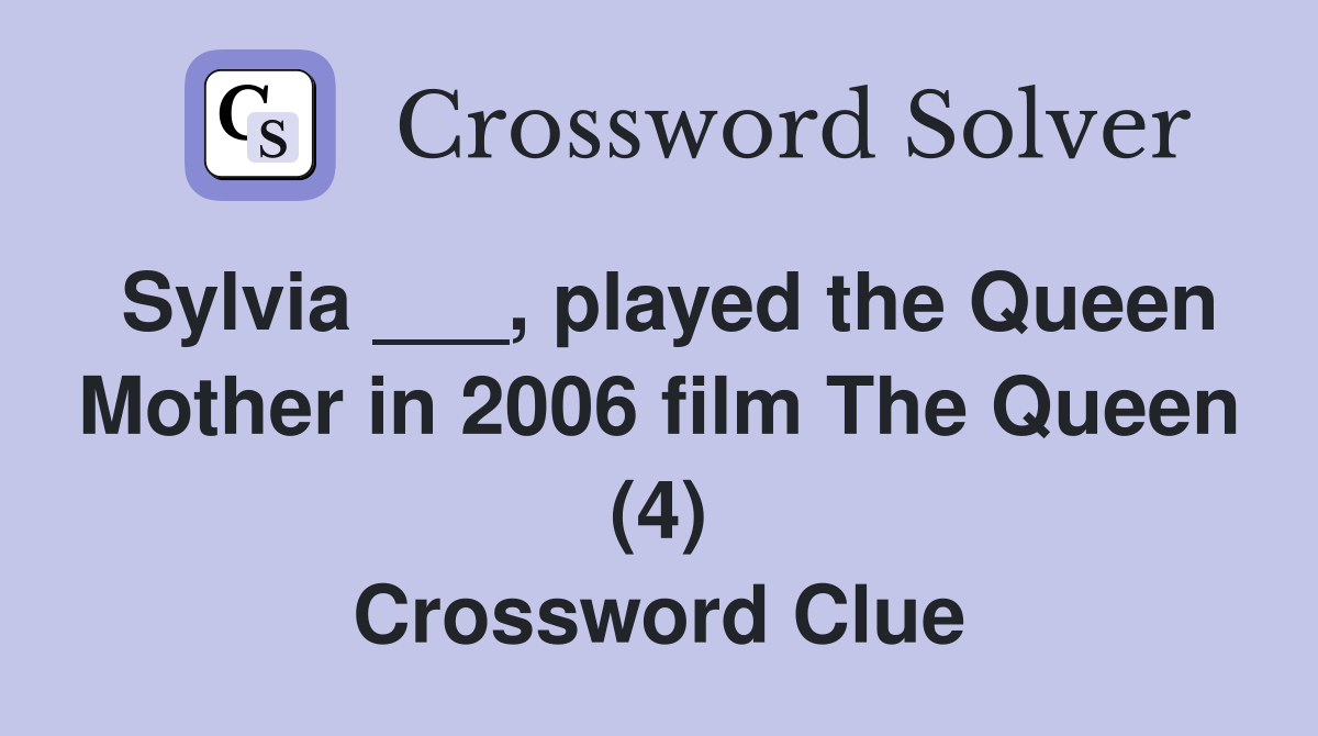 Sylvia ___, played the Queen Mother in 2006 film The Queen (4) Crossword Clue
