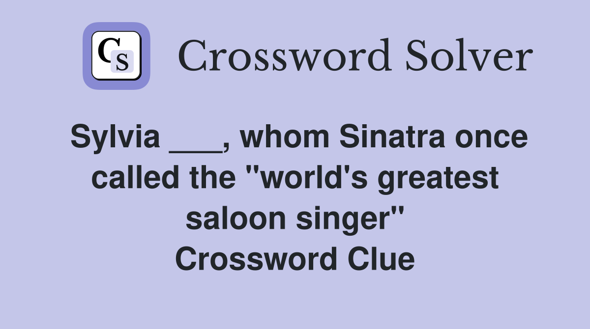 Sylvia ___, whom Sinatra once called the "world's greatest saloon singer" Crossword Clue