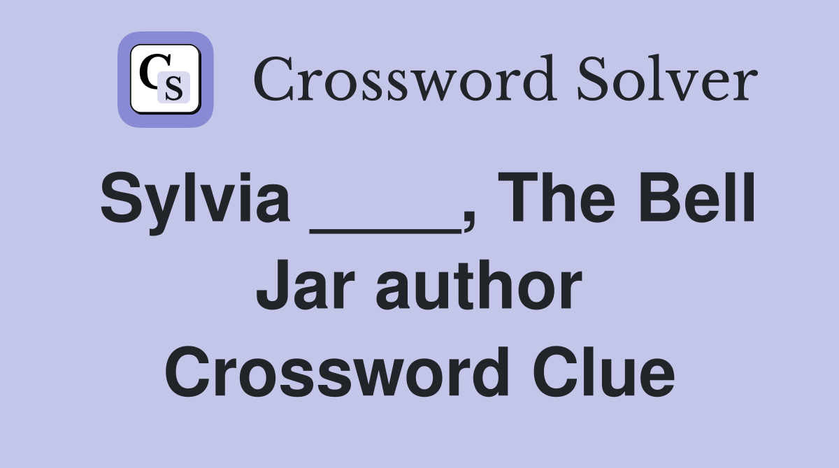 Sylvia ____, The Bell Jar author Crossword Clue