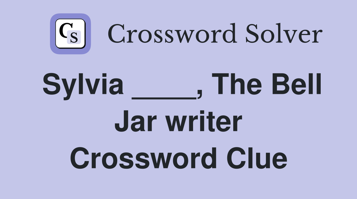 Sylvia ____, The Bell Jar writer Crossword Clue