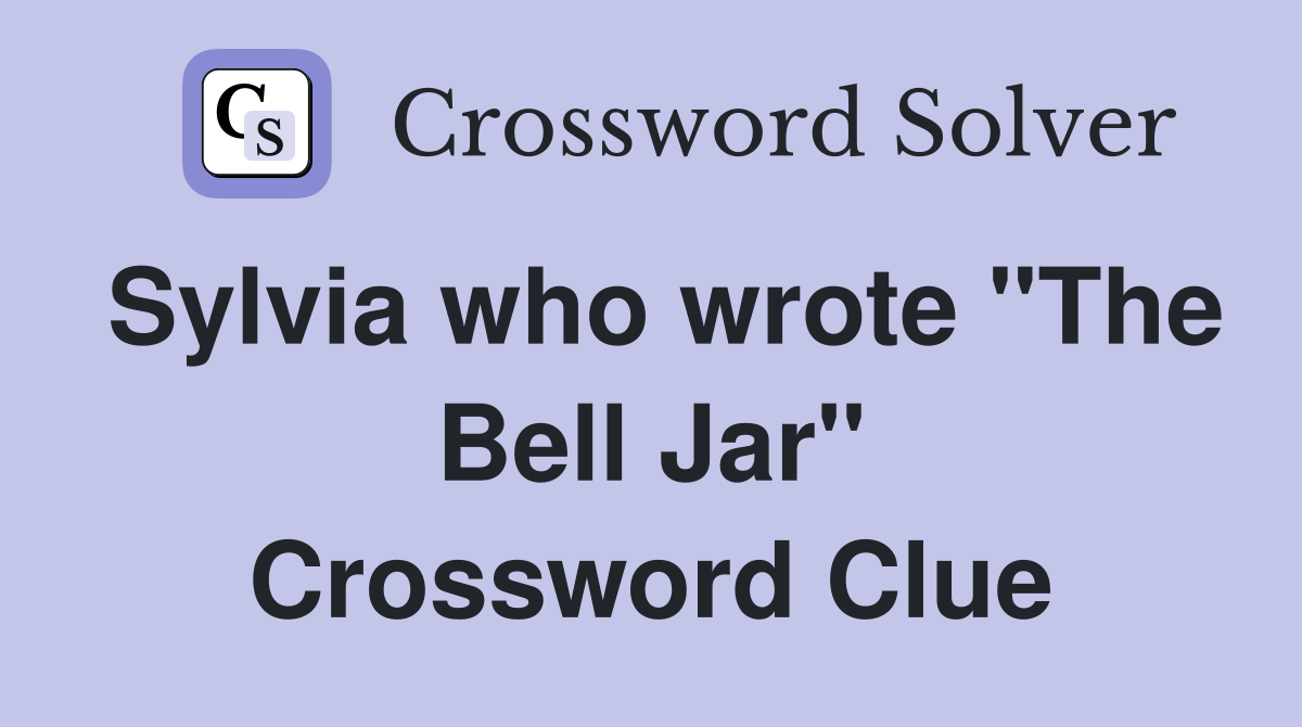 Sylvia who wrote "The Bell Jar" Crossword Clue