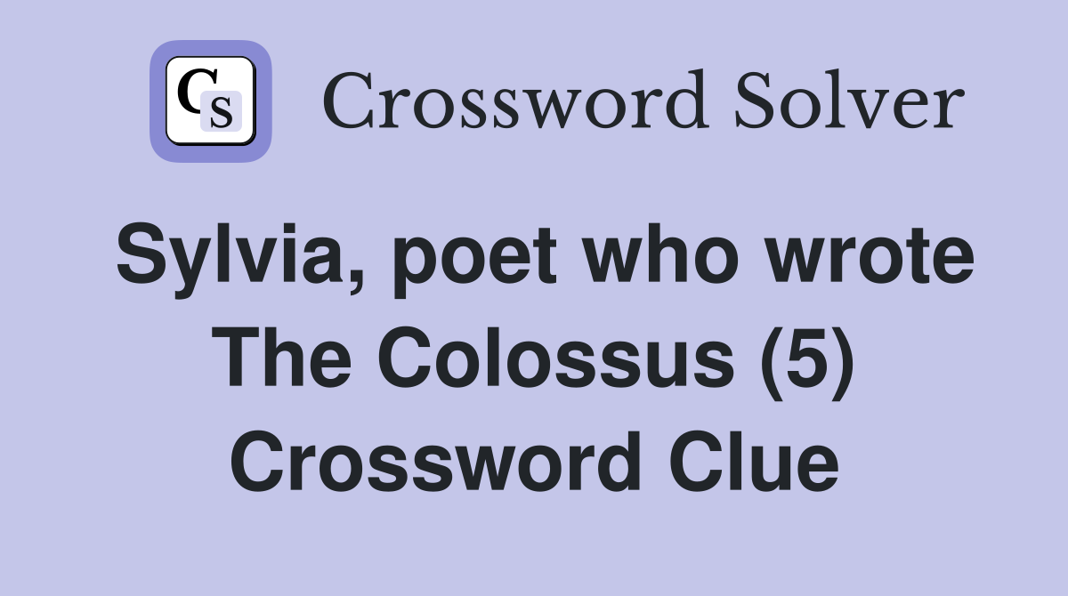 Sylvia, poet who wrote The Colossus (5) Crossword Clue