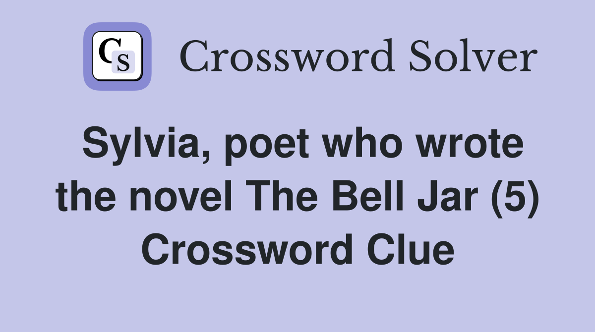 Sylvia, poet who wrote the novel The Bell Jar (5) Crossword Clue
