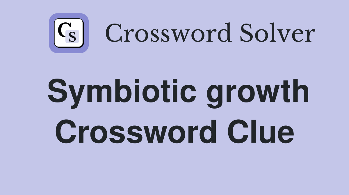 Symbiotic growth Crossword Clue