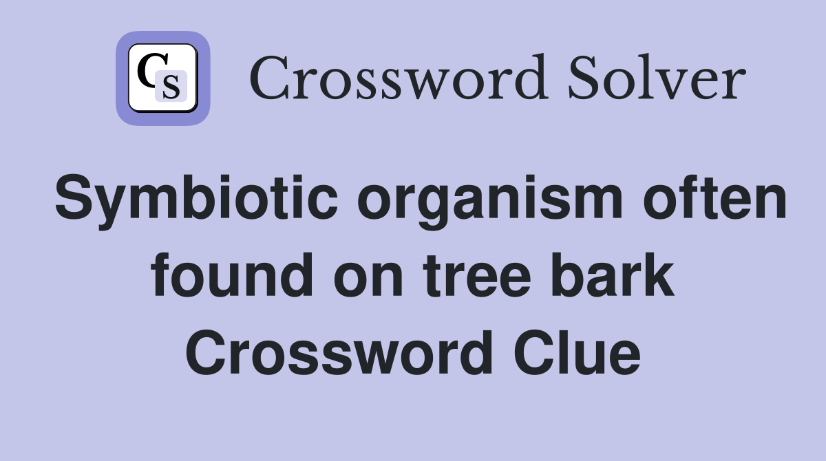 Symbiotic organism often found on tree bark Crossword Clue
