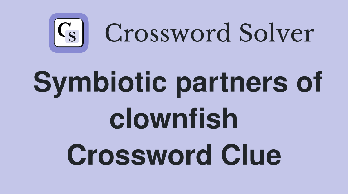 Symbiotic partners of clownfish Crossword Clue