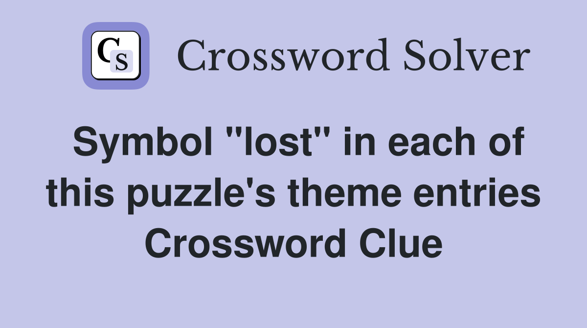 Symbol "lost" in each of this puzzle's theme entries Crossword Clue