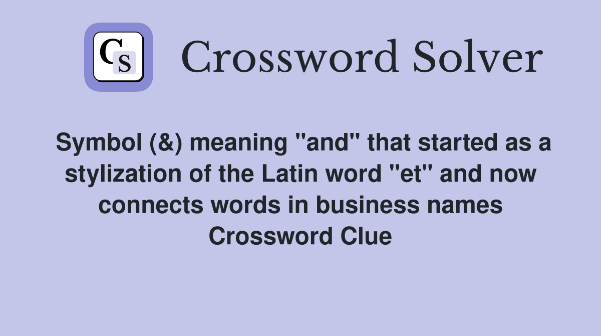 Symbol (&) meaning "and" that started as a stylization of the Latin word "et" and now connects words in business names Crossword Clue