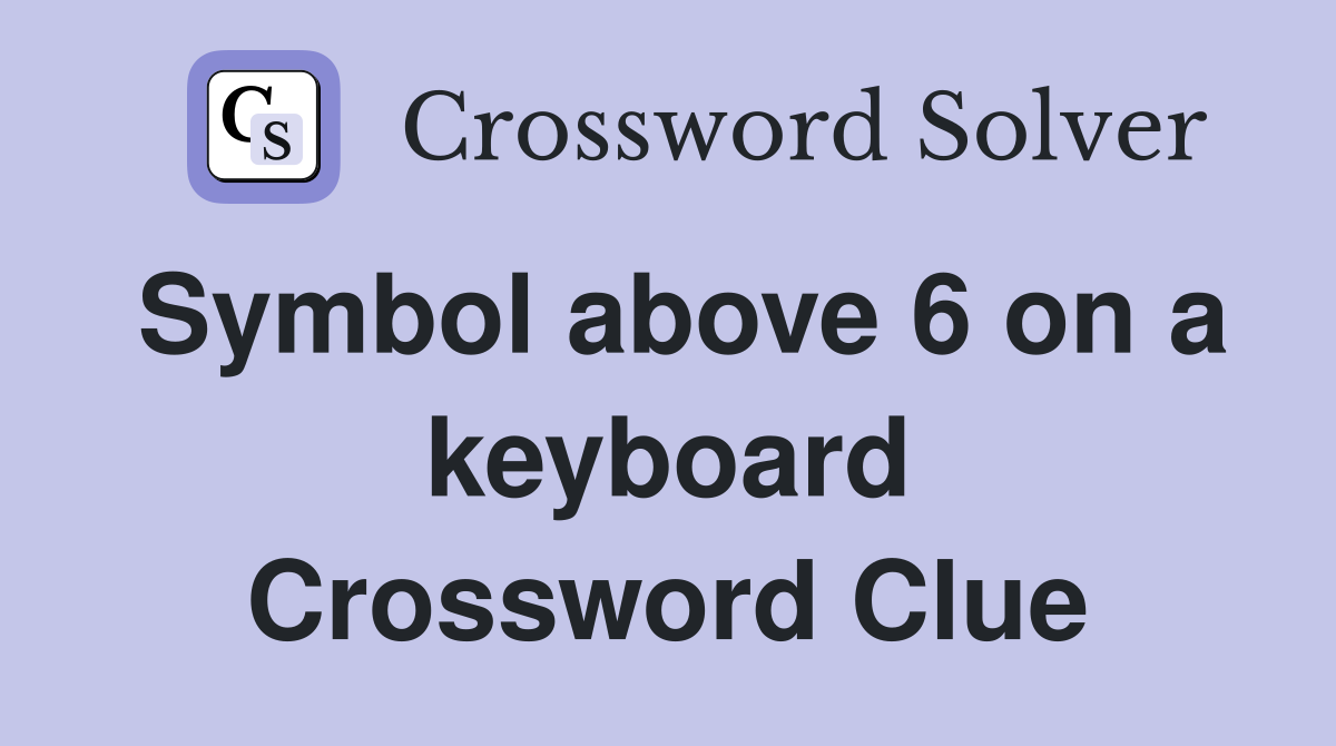 Symbol above 6 on a keyboard Crossword Clue