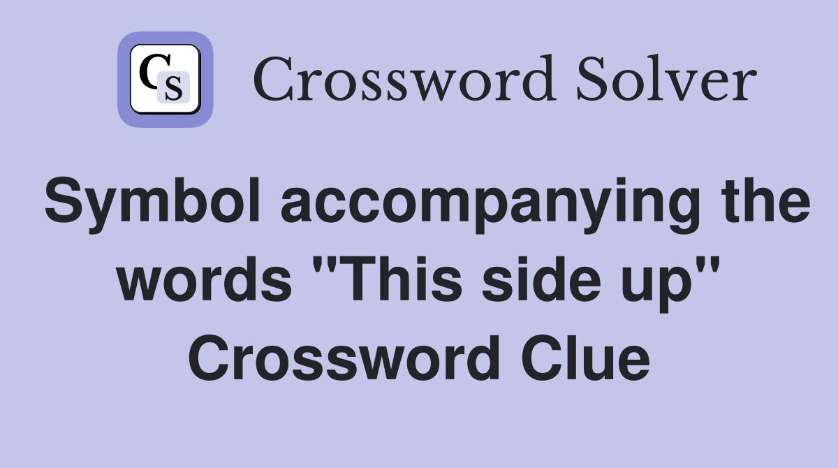 Symbol accompanying the words "This side up" Crossword Clue